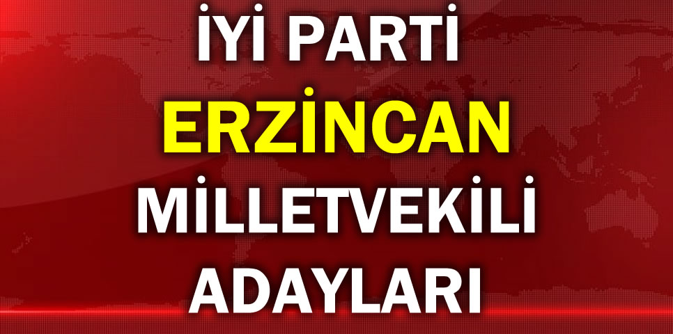 İYİ PARTİ ERZİNCAN MİLLETVEKİLİ ADAY LİSTESİ